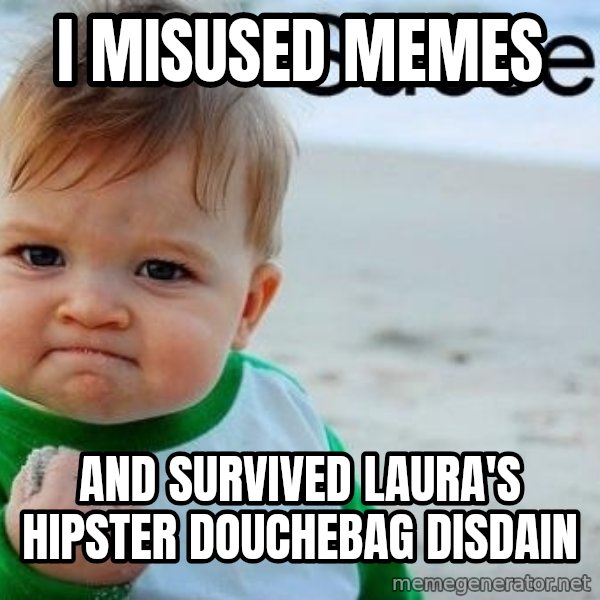 I Misused Memes And Survived Laura S Hipster Douchebag Disdain