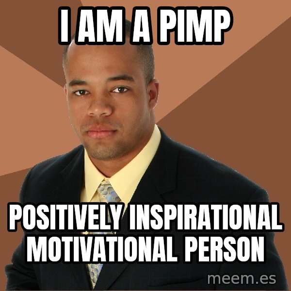 I am a pimp Positively inspirational motivational person Successful
