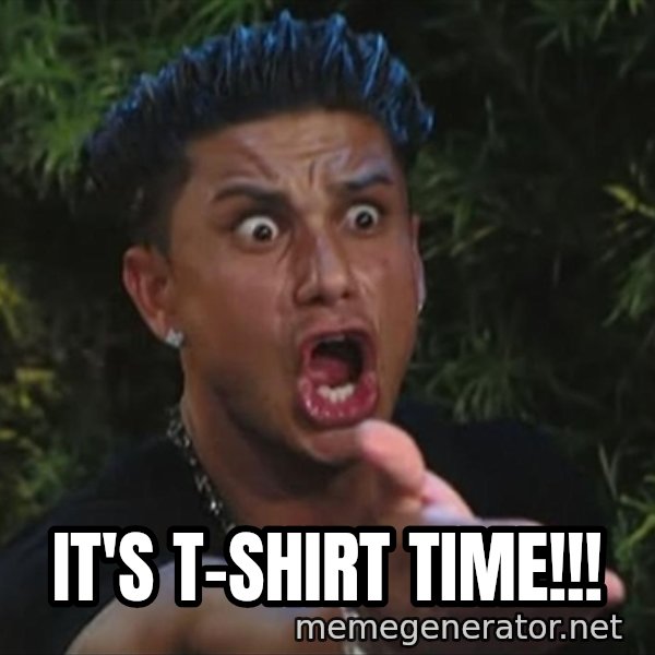 It's tshirt time!!! Pauly D Meme Generator