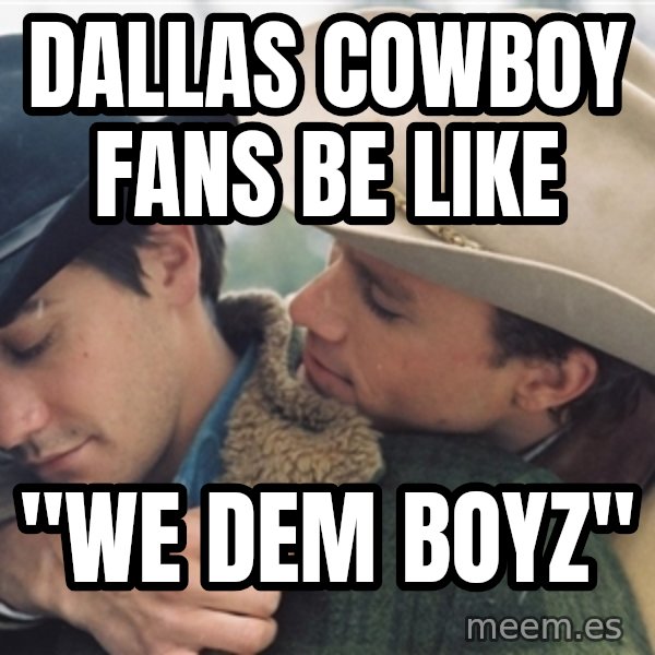 Dallas Cowboy fans be like "we dem Boyz" Brokeback Mountain Meme