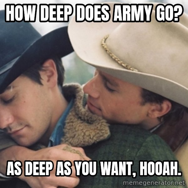 How deep does Army go? As deep as you want, Hooah. Brokeback Mountain