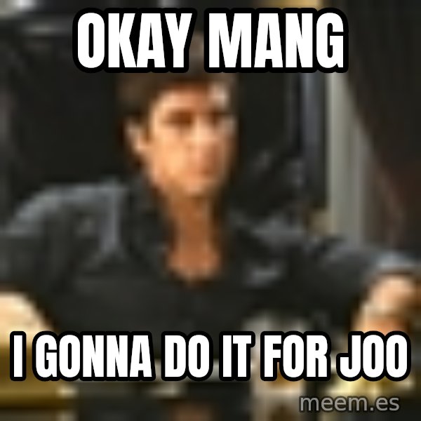 Okay mang I gonna do it for joo Tony Montana Scarface Meme Generator