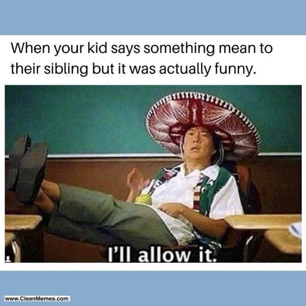 When your kid says something mean to their sibling but it was actually funny: allow it WWW.CleanMemes com