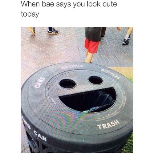 When bae says you look cute today Memes