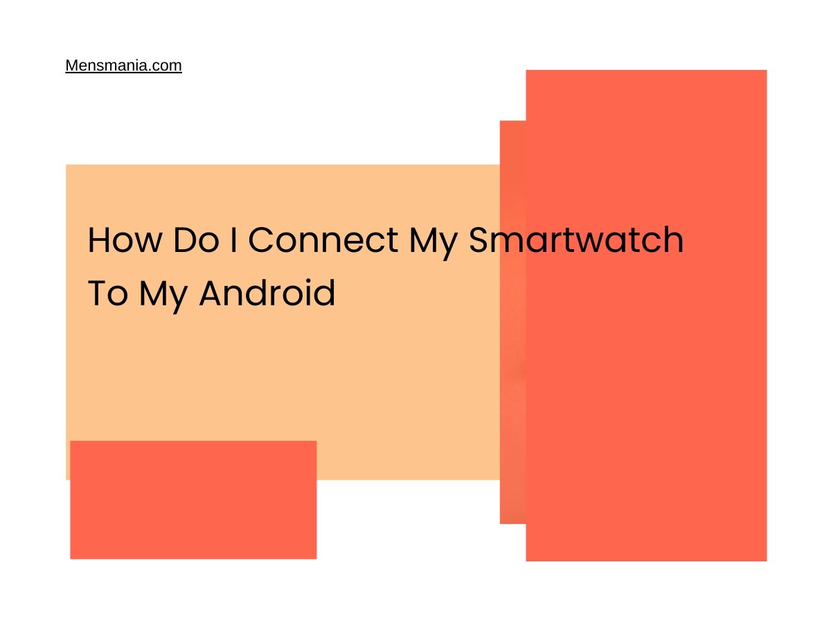 How Do I Connect My Smartwatch To My Android - Mensmania