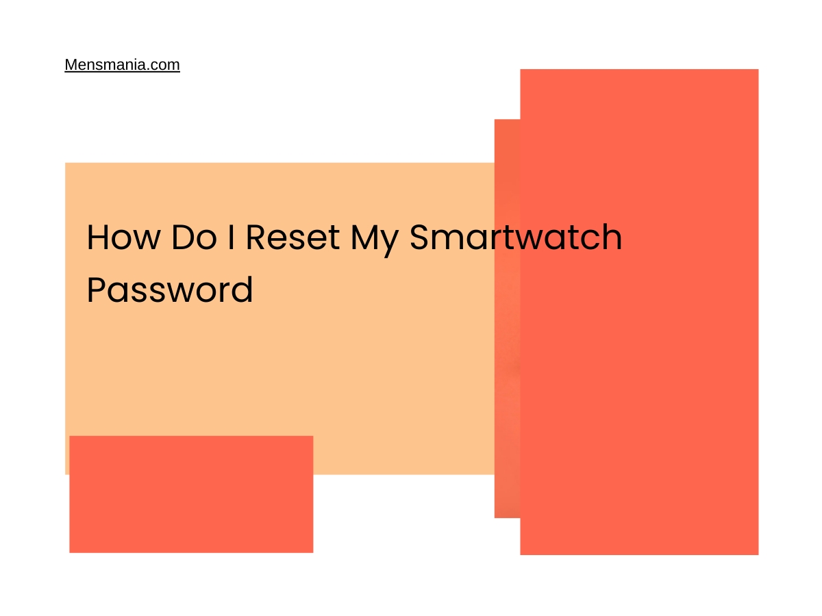 How Do I Reset My Smartwatch Password Mensmania