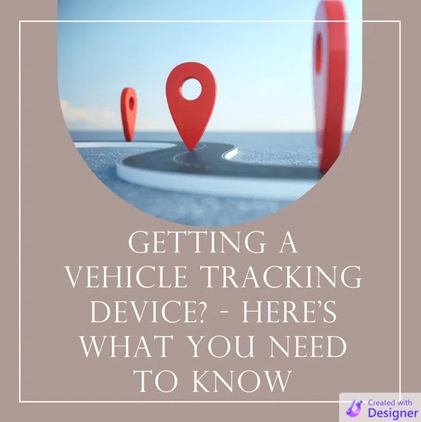 Getting A Vehicle Tracking Device? Here’s What You Need to Know