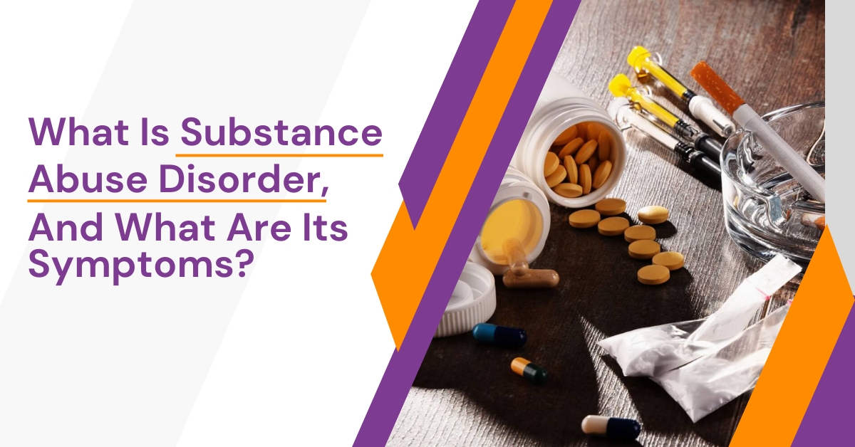 What Is Substance Abuse Disorder, And What Are Its Symptoms?