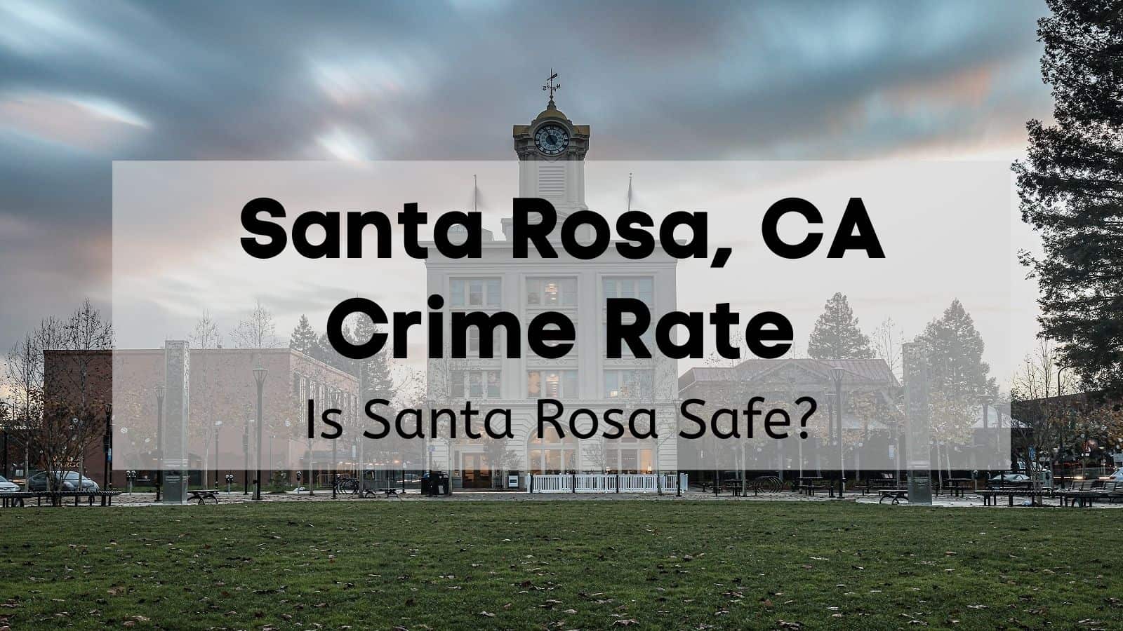 Santa Rosa CA Crime Rate [2023] 🚓 Is Santa Rosa Safe? [Data, Stats