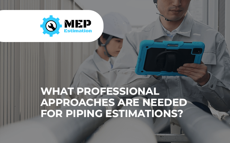 What professional approaches are needed for piping estimations?
