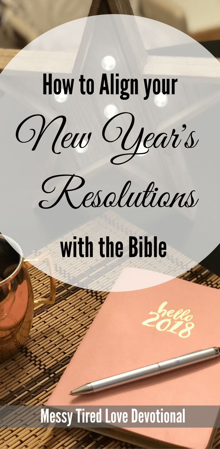 How To Align Your New Year's Resolutions With The Bible Messy Tired Love
