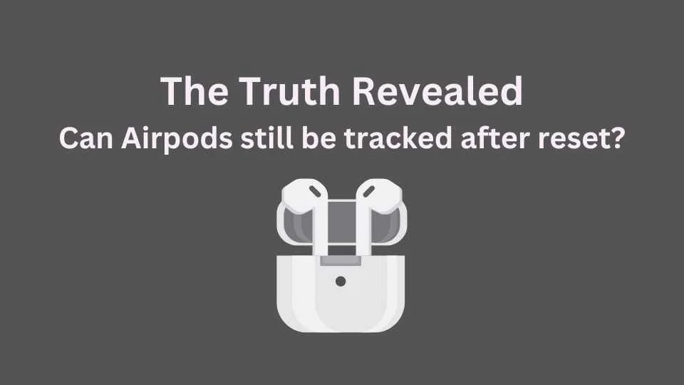 The Truth Revealed Can Airpods still be tracked after reset?
