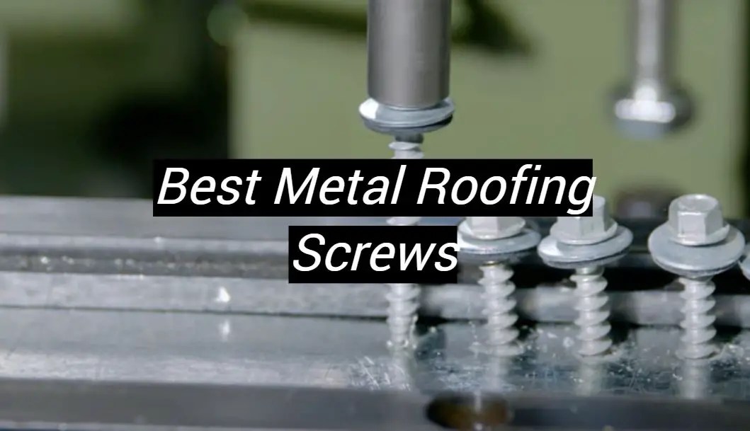 Top 5 Best Metal Roofing Screws [January 2024 Review] MetalProfy