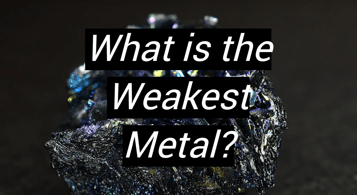 What Is The Weakest Metal? - Metalprofy