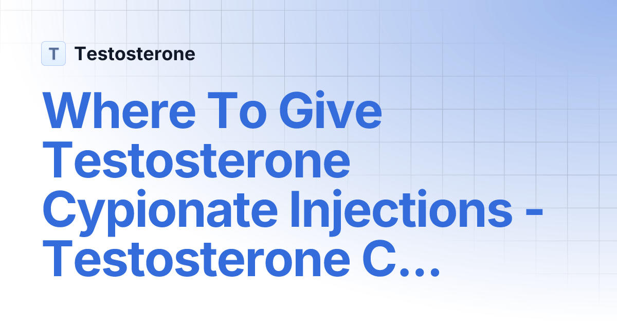 Where To Give Testosterone Cypionate Injections Testosterone