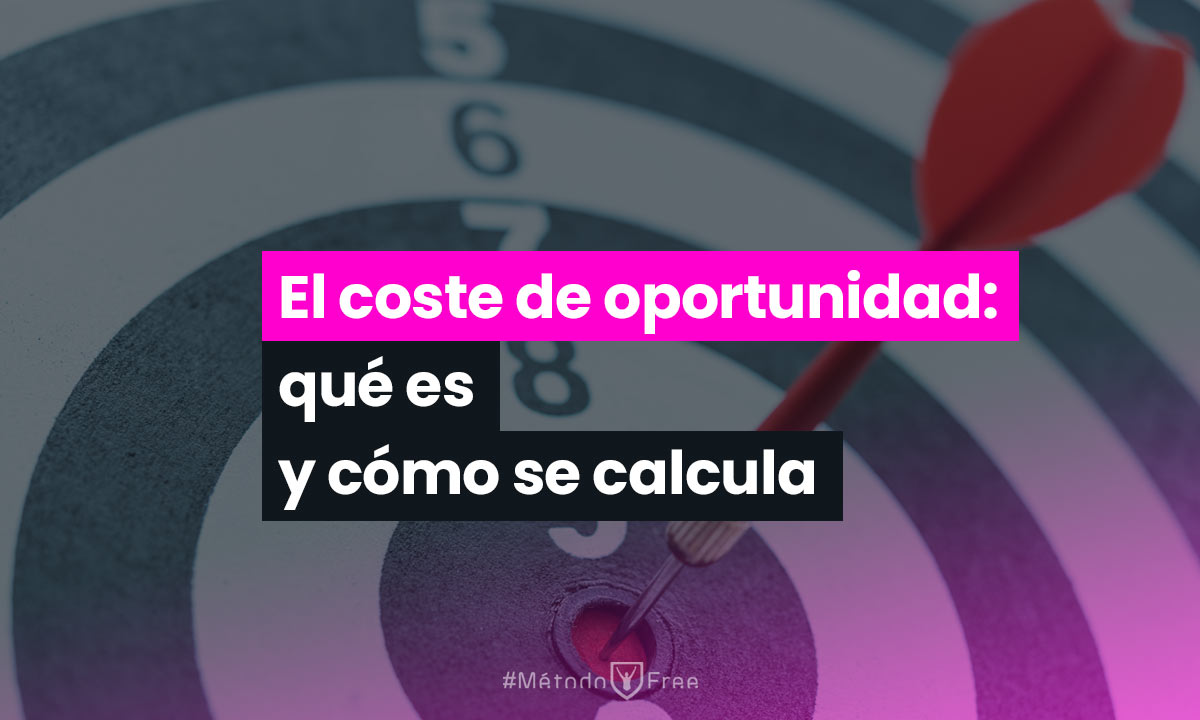 El coste de oportunidad qué es y cómo se calcula MétodoFree
