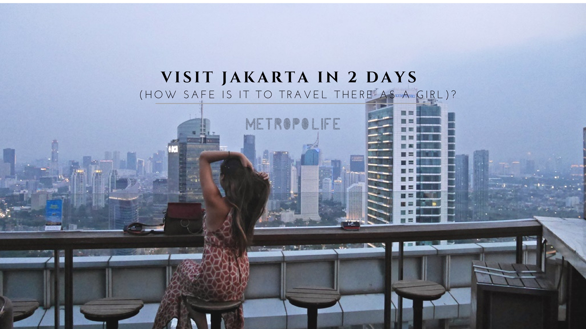 Visit Jakarta in 2 days (and how safe is it to travel there as a girl)? -  Metropolife