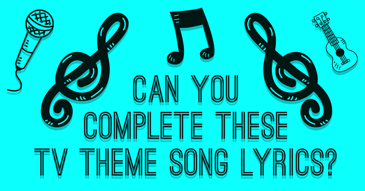 Can you complete these TV theme song lyrics?
