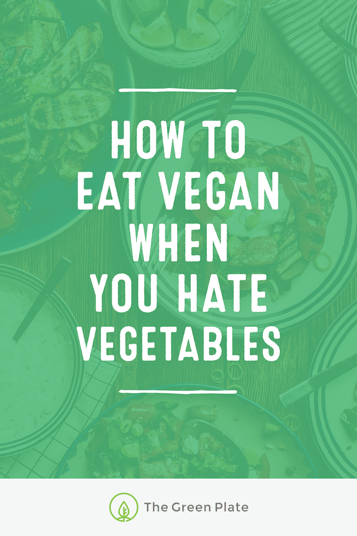 How to Eat Vegan When You Hate Vegetables ChooseVeg