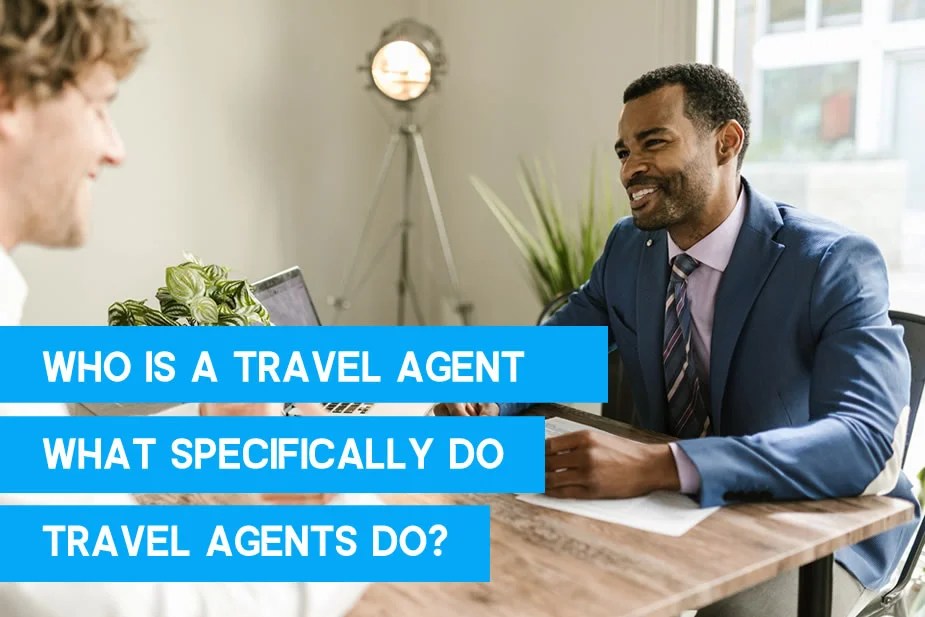 Who is A Travel Agent What Specifically Do Travel Agents Do?