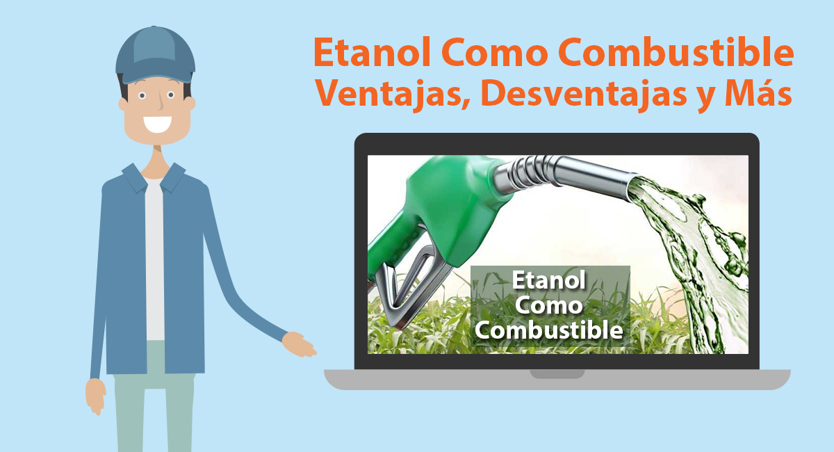 Etanol como combustible ventajas, desventajas y más