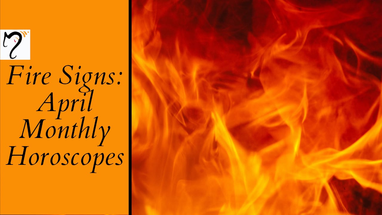 Fired Up! April Monthly Horoscopes for Fire Signs (Aries, Leo