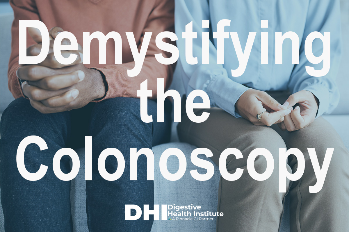 Demystifying the Colonoscopy What Should I Expect? Digestive Health Institute formerly