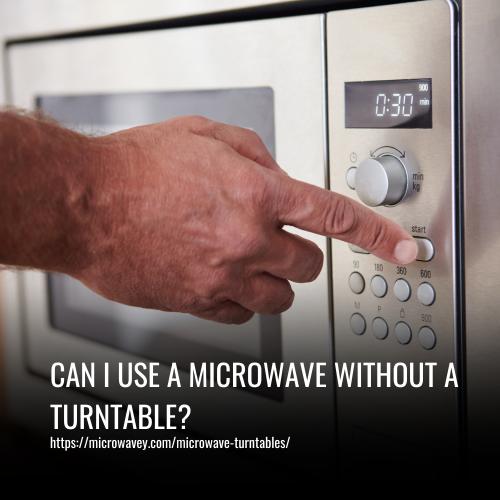 Can I Use a Microwave Without a Turntable?