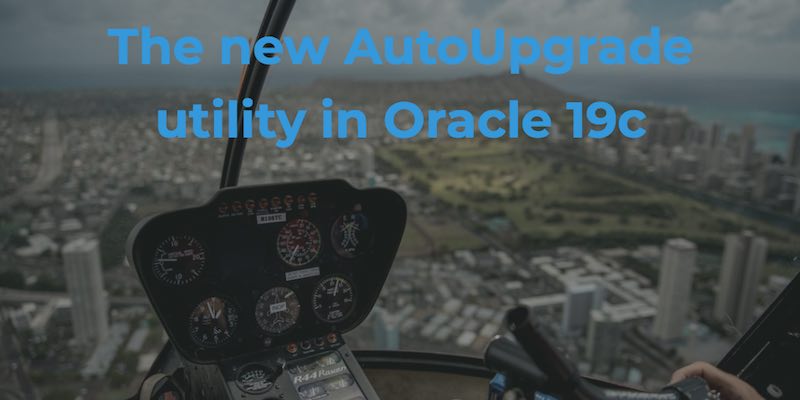 The New Autoupgrade Utility In Oracle 19c