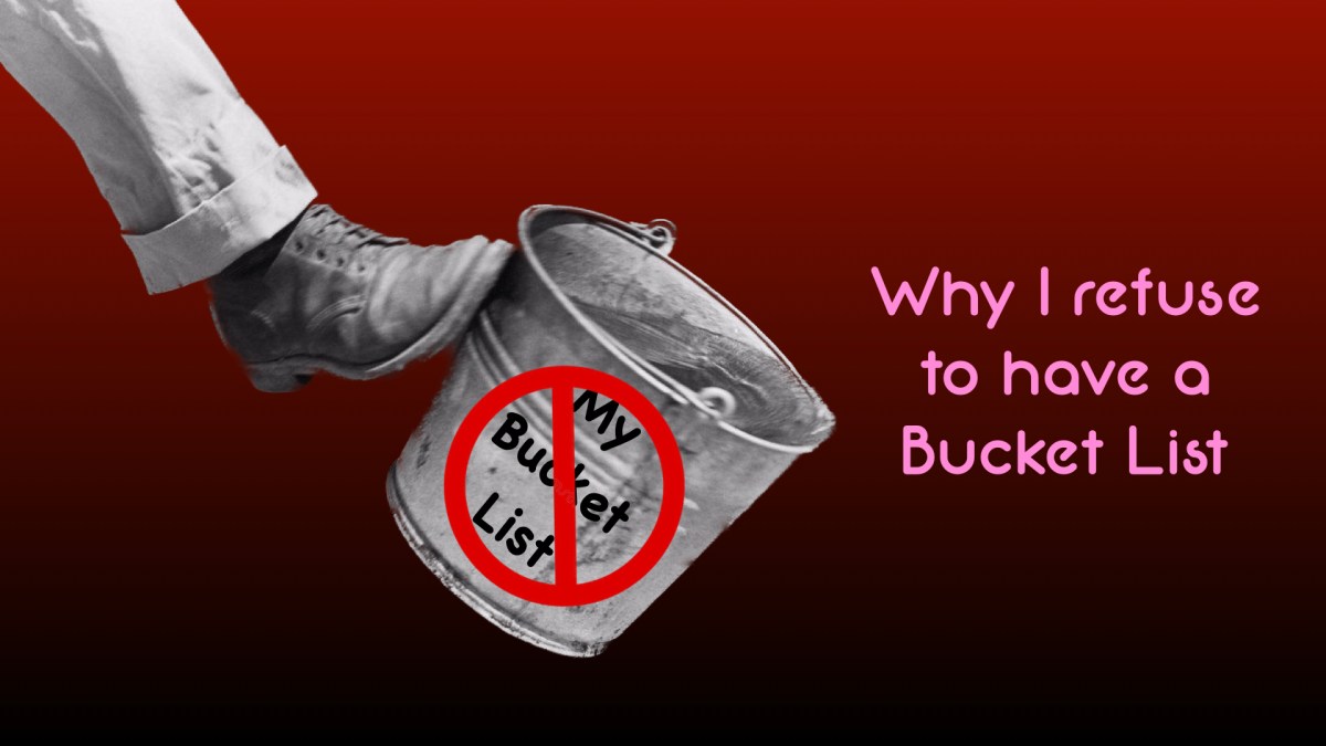 Why I refuse to have a bucket list Mike Finn's Fiction