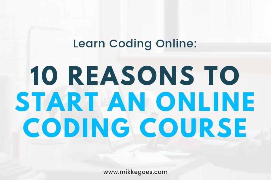 10 Reasons Why You Should Start an Online Coding Course Mikke Goes