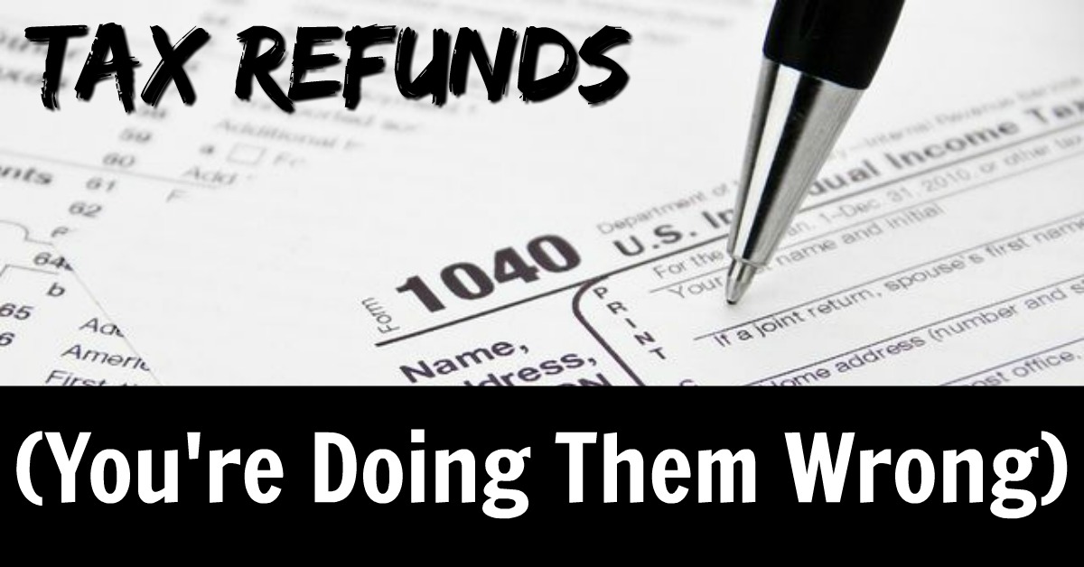 Tax Refunds. You're doing them wrong.