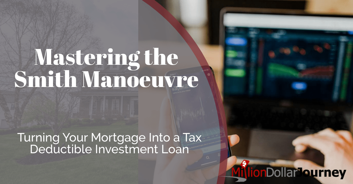 Mastering the Smith Manoeuvre and Turning Your Mortgage Into a Tax