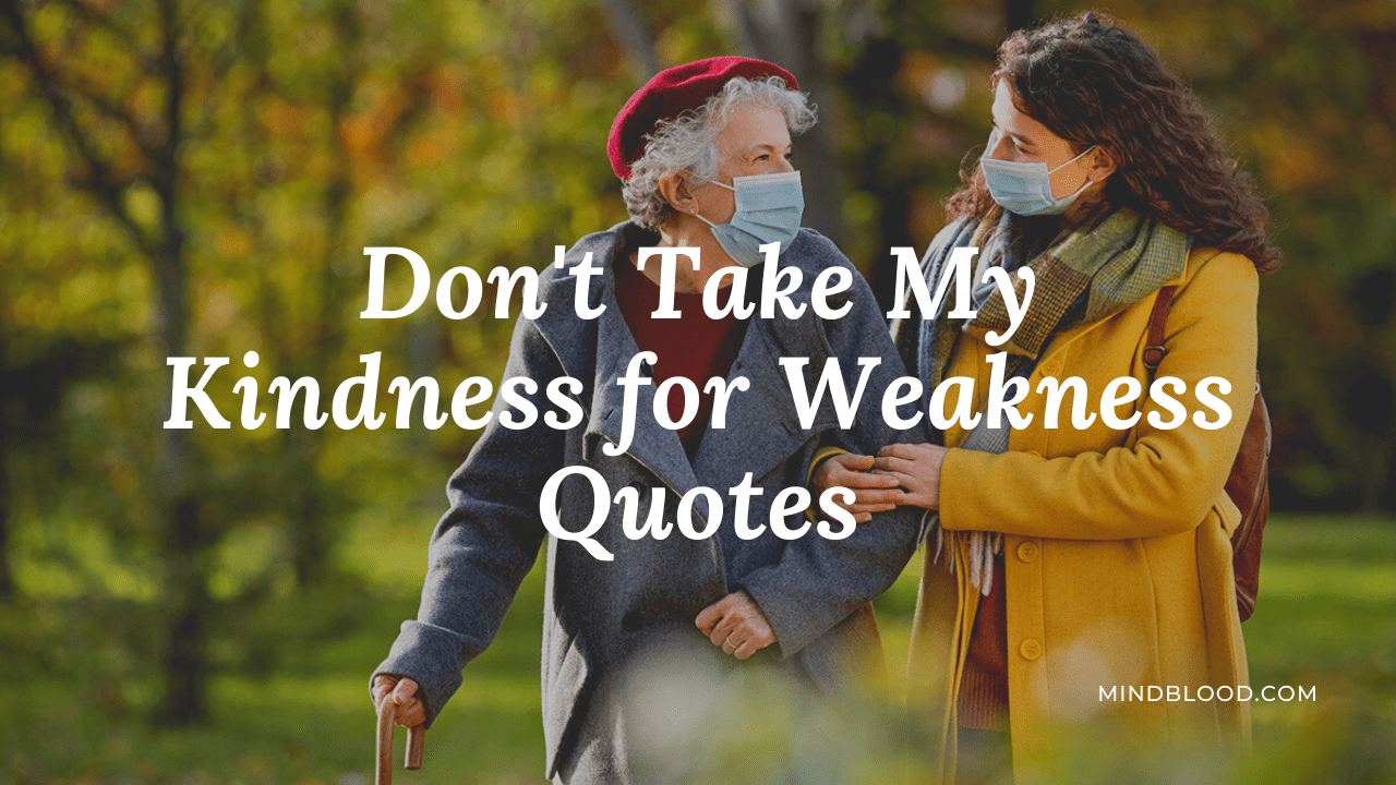 Don T Take My Kindness For Weakness Quotes Top 21