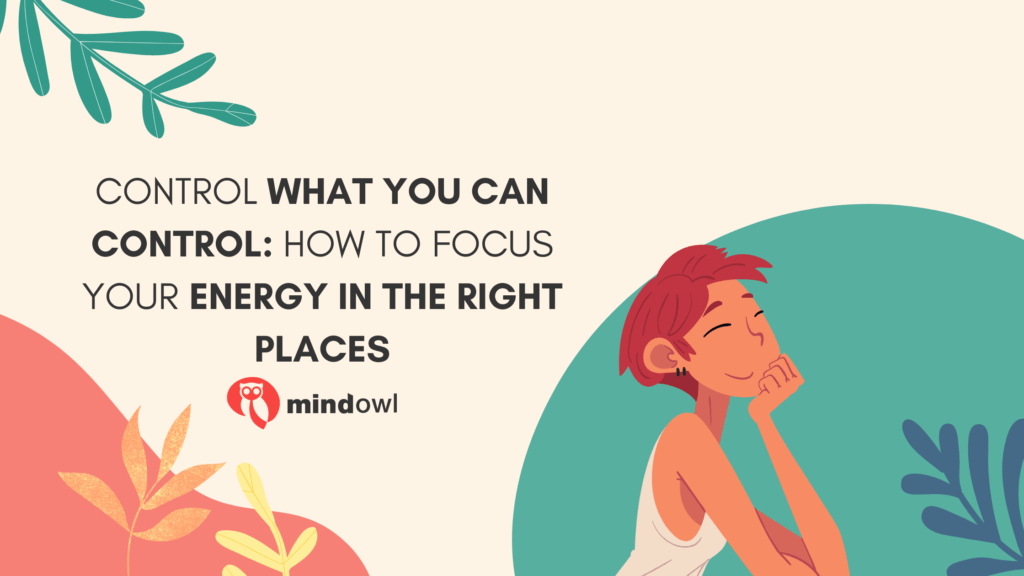Control What You Can Control How To Focus Your Energy In The Right