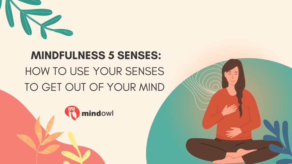 Mindfulness 5 Senses How To Use Your Senses To Get Out Of Your Mind
