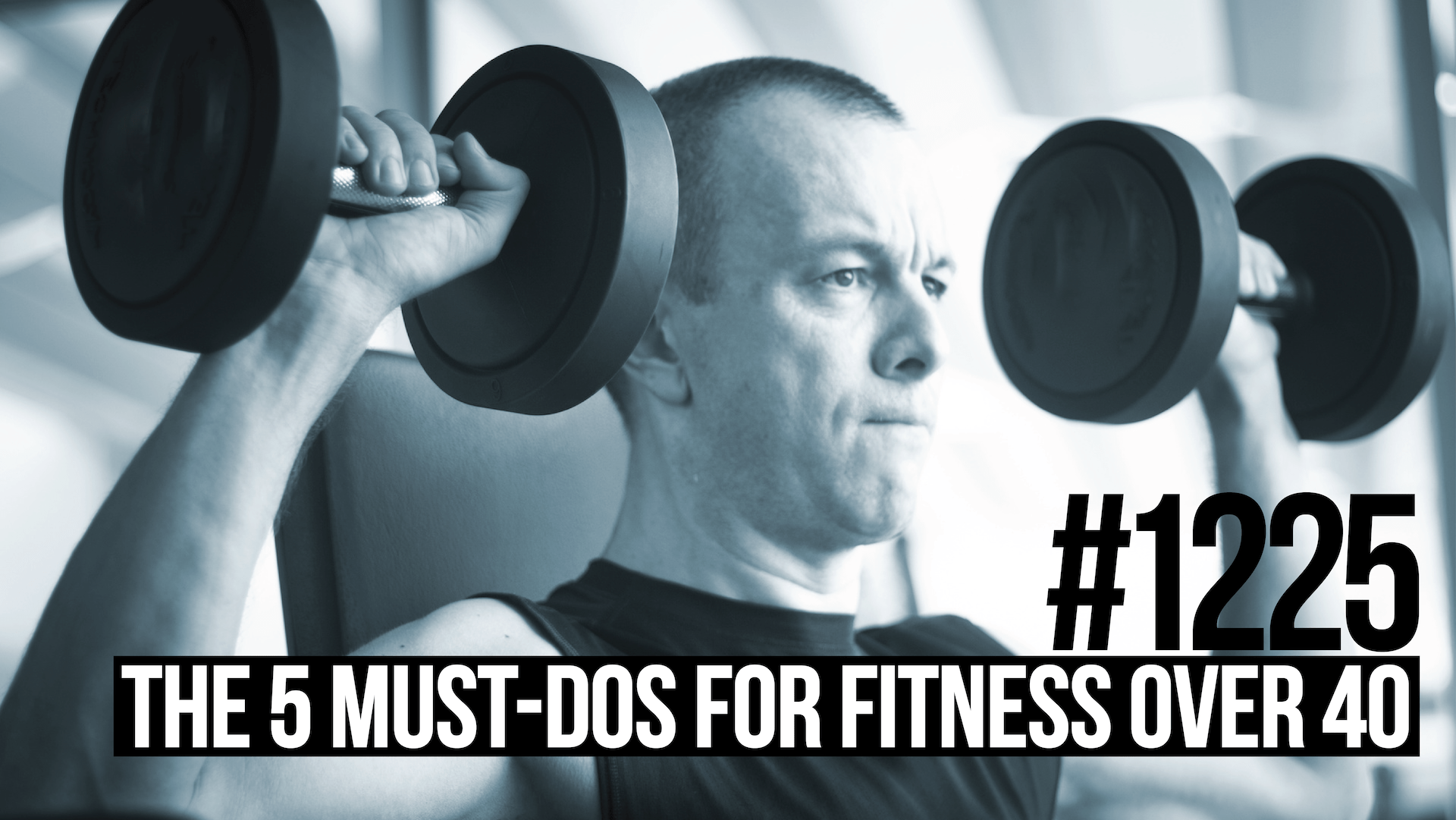 1225 The 5 MustDos For Fitness Over 40 Mind Pump Media