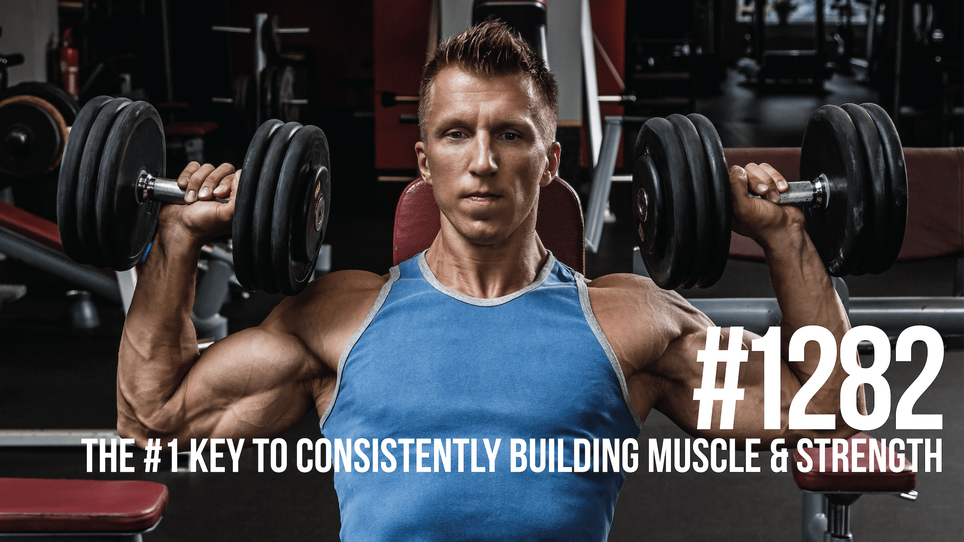 1282 The 1 Key to Consistently Building Muscle