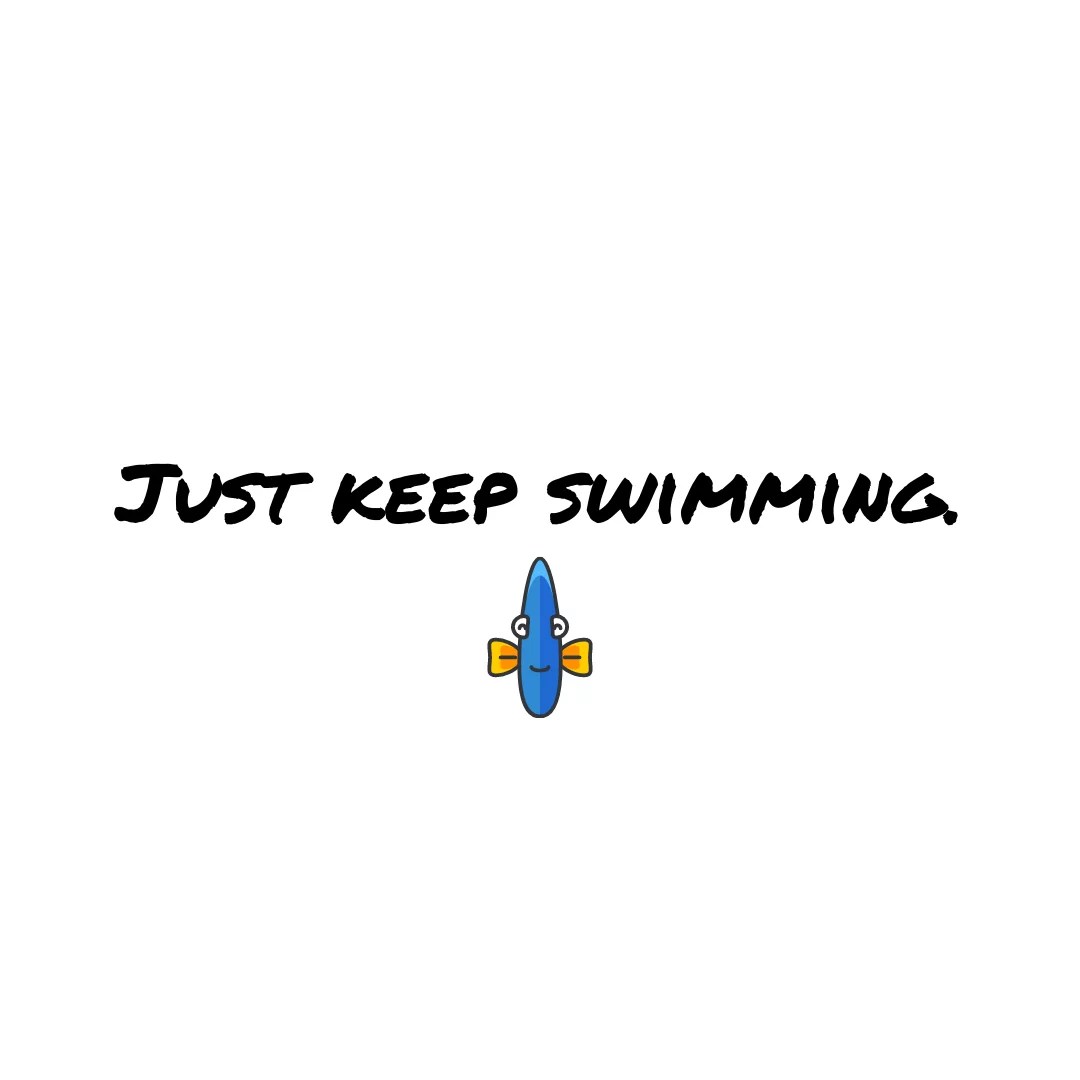 Just keep swimming. Mindset Made Better