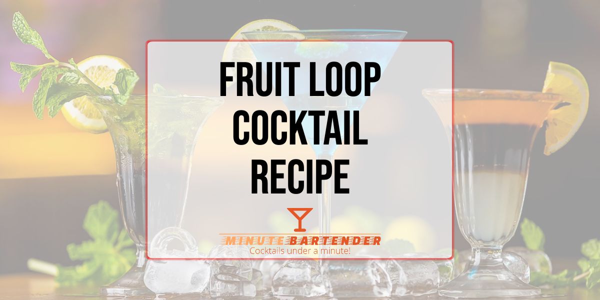 Fruit Loop Cocktail Recipe MINUTE BARTENDER