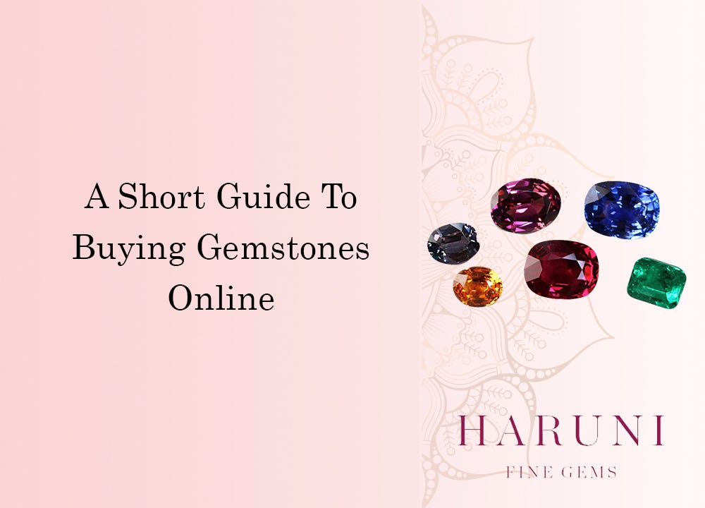 A Short Guide to Buying Gemstones Online by Haruni Fine Gems Fine Gemstones and Jewellery