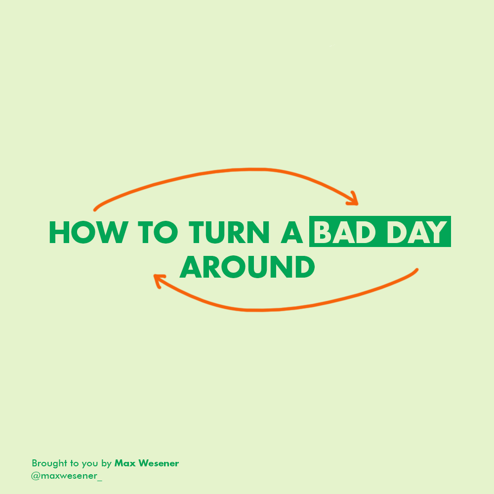 How to Turn A Bad Day Around. Every now and then, doing the work is… by Max Wesener Aug