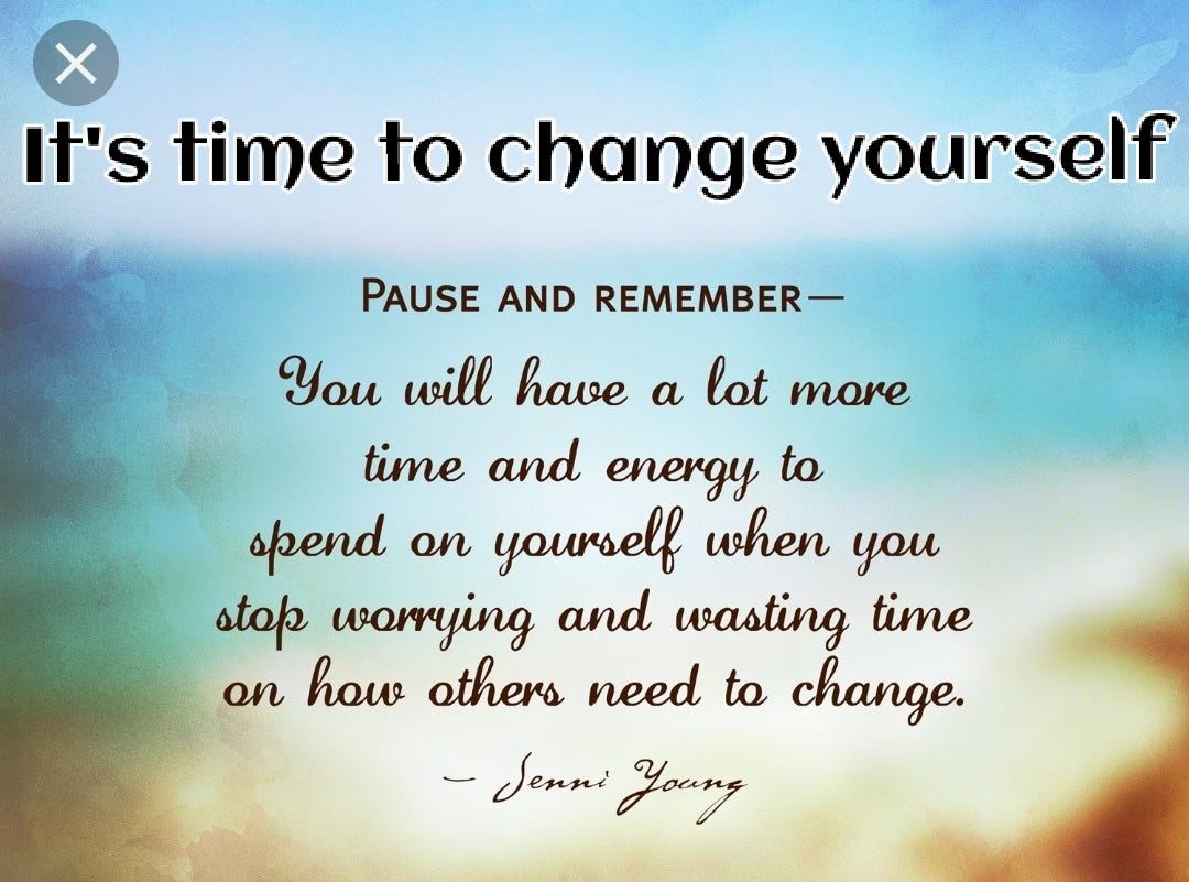It's time to change yourself. There are times in your life when you