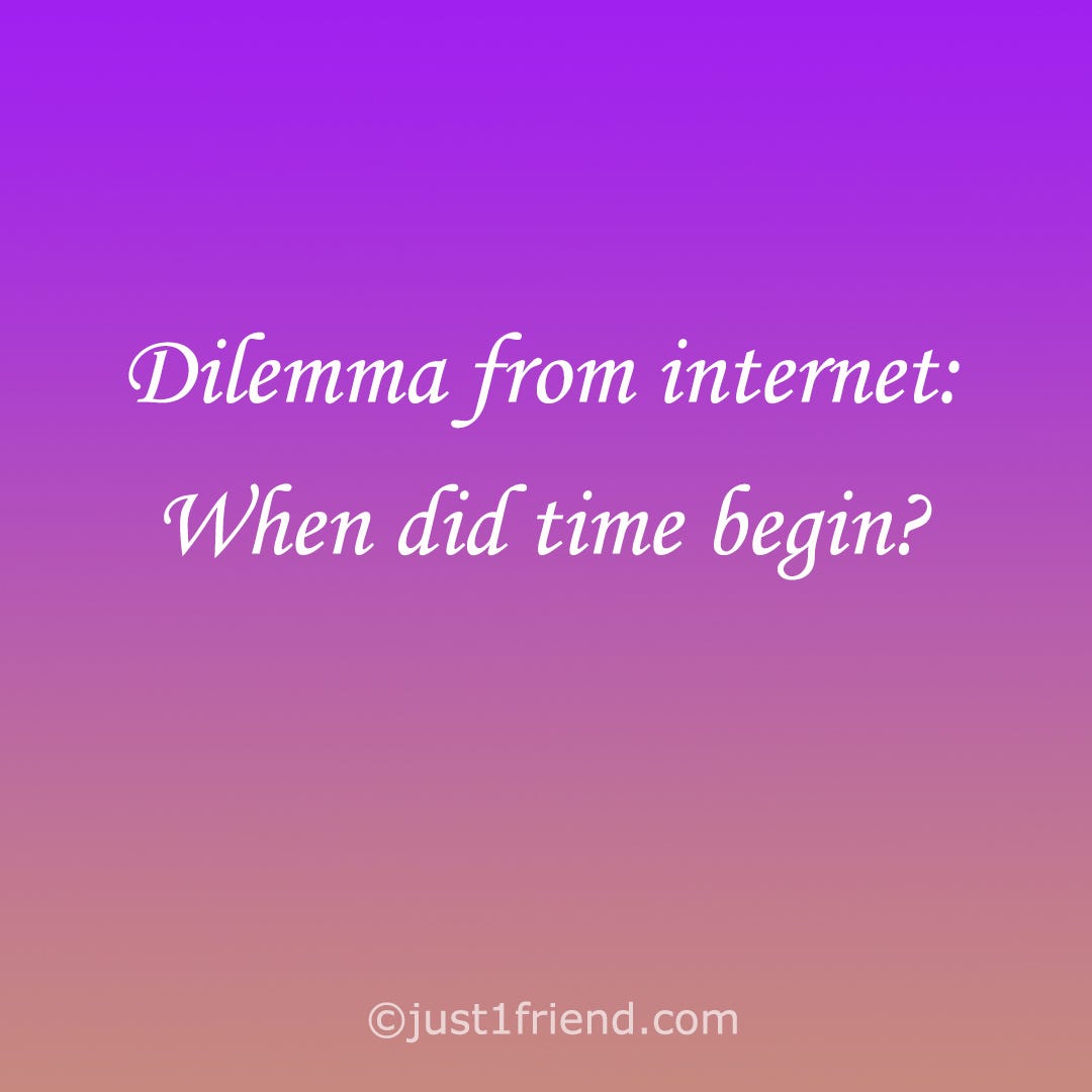 When did time begin?. For each one of us time started when we… by
