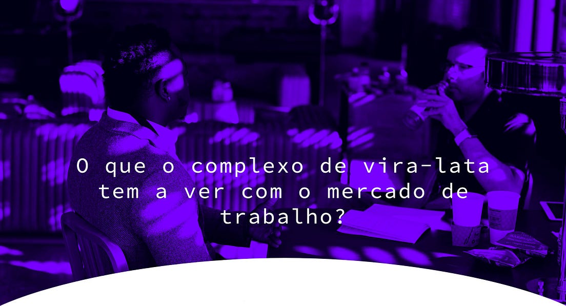 O que o complexo de viralata tem a ver com o mercado de