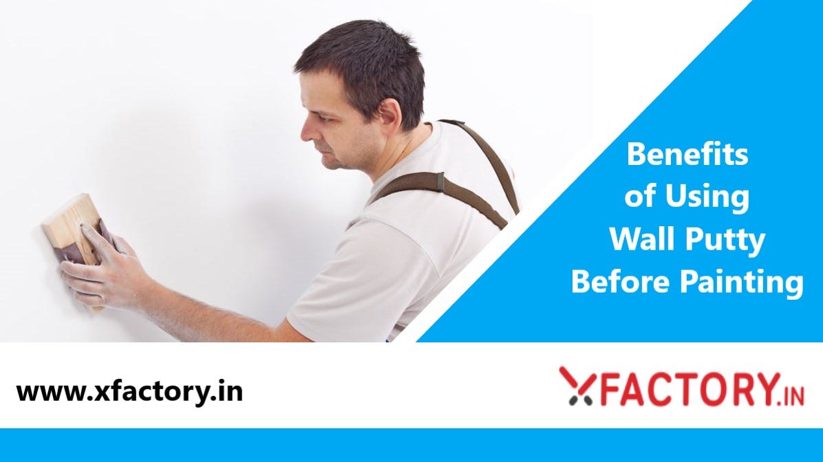Benefits of Using Wall Putty Before Painting — XFACTORY.IN by