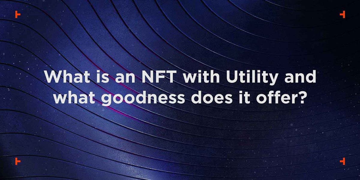 What is an NFT with Utility and what goodness does it offer? by