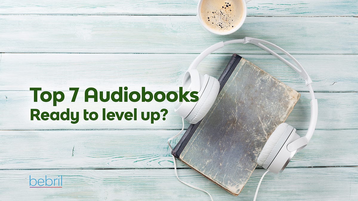 Top 7 audiobooks to level up. One of the best decisions I ever took