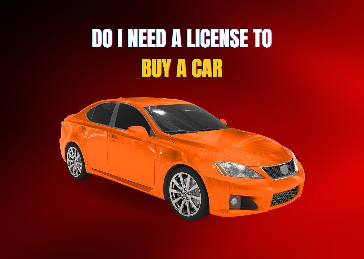 Do I Need A License To Buy A Car? by Cars Plan Cars Plan Mar