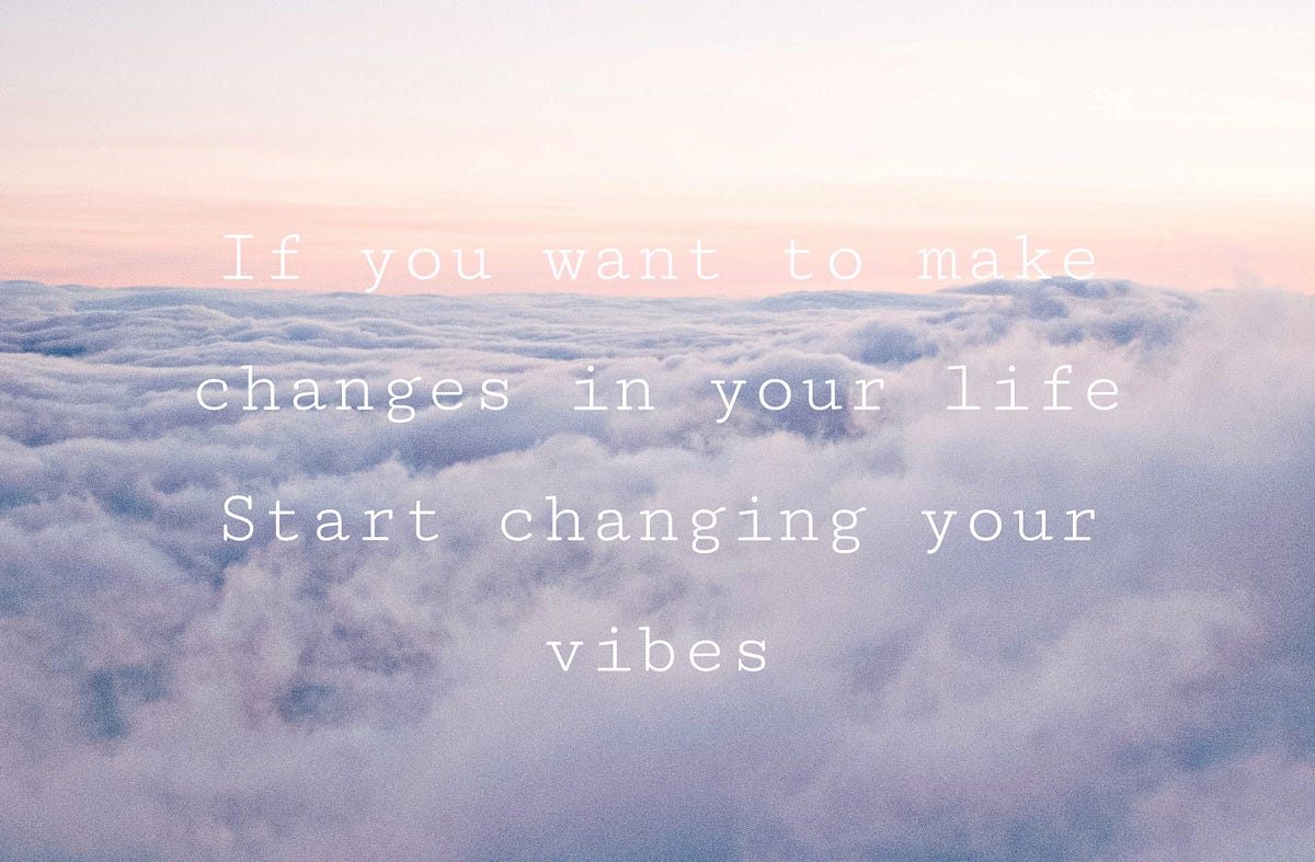 Vibes and energy matters. by Veronica Cheung Medium